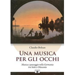 BOLZAN UNA MUSICA PER GLI OCCHI MUSICA E PAESAGGIO NELLA GERMANIA TRA SETTE E OTTOCENTO